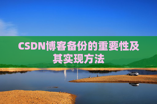 CSDN博客备份的重要性及其实现方法
